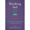 Breaking Sad: What to Say After Loss, What Not to Say, and When to Just Show Up - Paperback