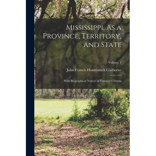 Mississippi, As a Province, Territory, and State: With Biographical Notices of Eminent Citizens; Volume 1 - Paperback