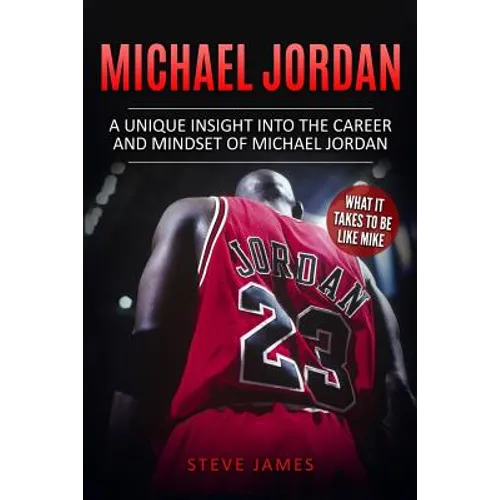 Michael Jordan: A Unique Insight into the Career and Mindset of Michael Jordan - Paperback