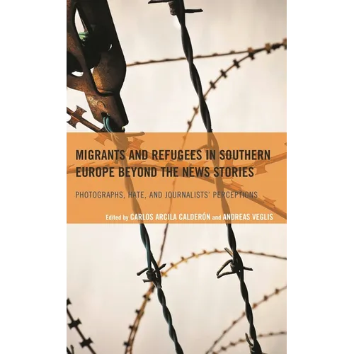 Migrants and Refugees in Southern Europe Beyond the News Stories: Photographs, Hate, and Journalists' Perceptions - Hardcover