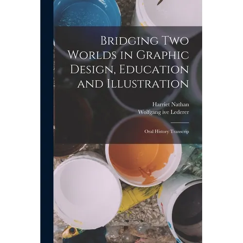 Bridging two Worlds in Graphic Design, Education and Illustration: Oral History Transcrip - Paperback