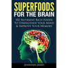 Superfoods for the Brain: 102 Nutrient Rich Foods To Strengthen Your Mind & Improve Your Memory - Paperback