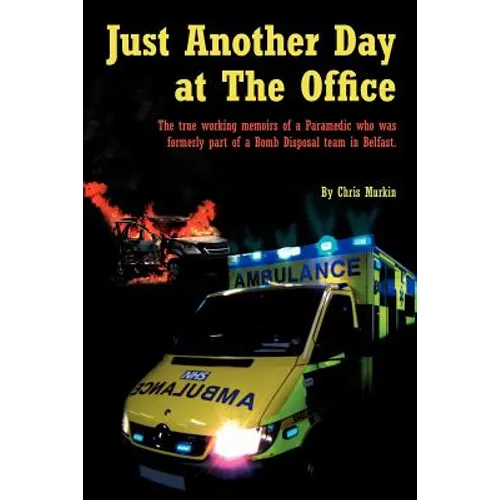 Just Another Day at the Office: The True Working Memoirs of a Paramedic Who Was Formerly Part of a Bomb Disposal Team in Belfast. - Paperback