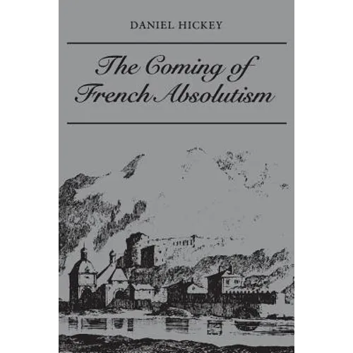 The Coming of French Absolutism: The Struggle for Tax Reform in the Province of Dauphiné 1540-1640 - Paperback