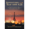 Adventures of the Year 1950 A.D.: This Is the Journal of a Boy Who Went to Europe for 9 Months When He Was 12 Years Old - Paperback