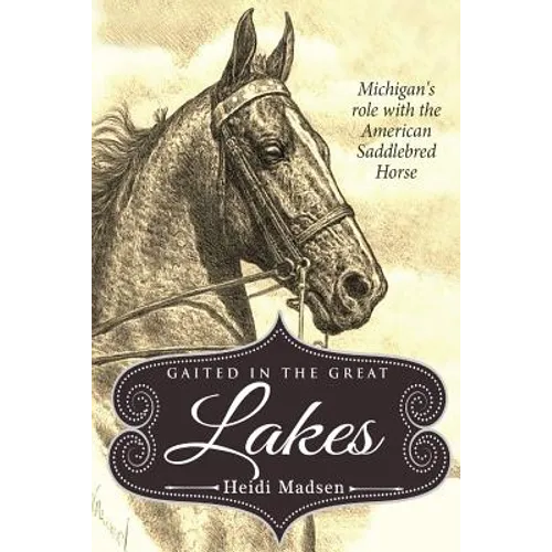 Gaited In The Great Lakes: History of The American Saddlebred in Michigan - Paperback