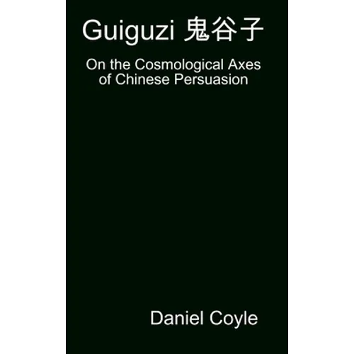 Guiguzi 鬼谷子: On the Cosmological Axes of Chinese Persuasion [Hardcover Dissertation Reprint] - Hardcover