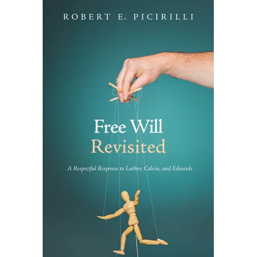 Free Will Revisited: A Respectful Response to Luther, Calvin, and Edwards - Paperback