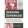 Judging Juveniles: Prosecuting Adolescents in Adult and Juvenile Courts - Paperback