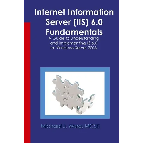 Internet Information Server (IIS) 6.0 Fundamentals: A Guide to Understanding and Implementing IIS 6.0 on Windows - Paperback
