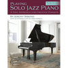 Playing Solo Jazz Piano: A New Approach for Creative Pianists (2nd Edition) - Paperback