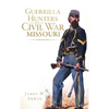 Guerrilla Hunters in Civil War Missouri - Hardcover