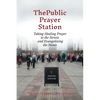 The Public Prayer Station: Taking Healing Prayer to the Streets and Evangelizing the Nones - Paperback