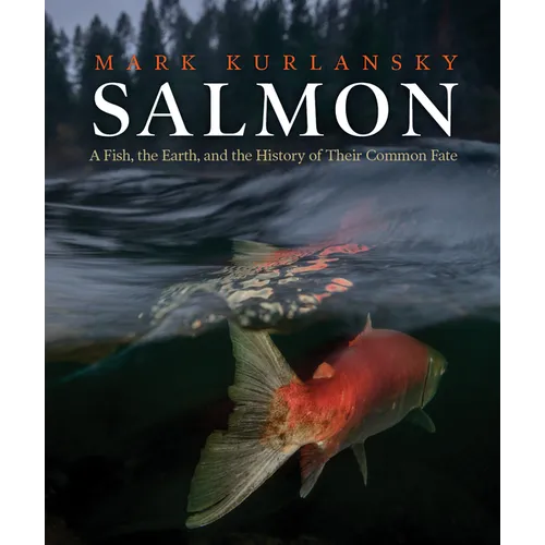 Salmon: A Fish, the Earth, and the History of Their Common Fate - Hardcover