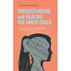 Understanding and Healing the Inner Child: How to recognize unresolved conflicts within yourself, get in touch with your inner child, strengthen and h - Paperback