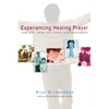 Experiencing Healing Prayer: How God Turns Our Hurts Into Wholeness - Paperback