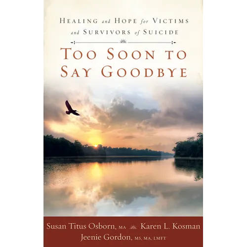 Too Soon to Say Goodbye: Healing and Hope for Victims and Survivors of Suicide: Healing and Hope for Victims and Survivors of Suicide - Paperback