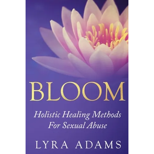 Bloom: Holistic Healing Methods For Sexual Abuse - Paperback