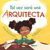 Tal vez seré una Arquitecta: Maybe I'll be an Architect (Spanish Edition) - Paperback