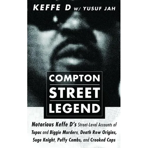 Compton Street Legend: Notorious Keffe D's Street-Level Accounts of Tupac and Biggie Murders, Death Row Origins, Suge Knight, Puffy Combs, and Crooked - Paperback