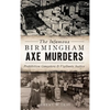 The Infamous Birmingham Axe Murders: Prohibition Gangsters and Vigilante Justice - Hardcover
