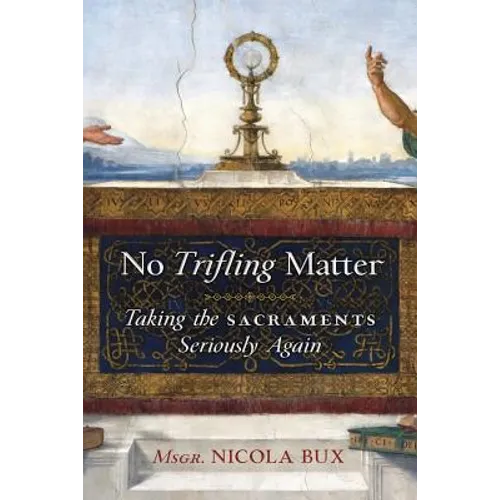No Trifling Matter: Taking the Sacraments Seriously Again - Paperback