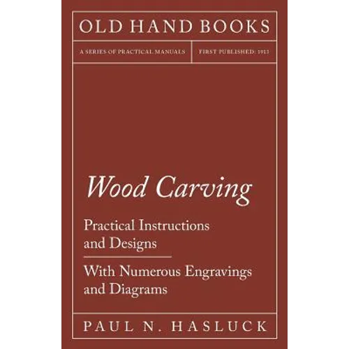 Wood Carving - Practical Instructions and Designs - With Numerous Engravings and Diagrams - Paperback