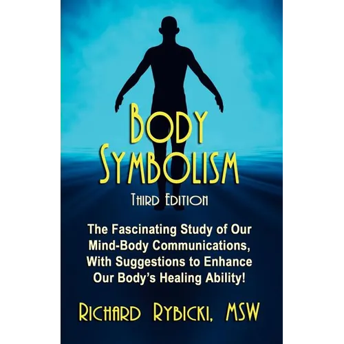 Body Symbolism: The Fascinating Study of Mind-Body Communication, with Suggestions to Enhance Our Body's Healing Ability!!! - Paperback