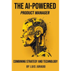 The AI-Powered Product Manager: Combining Strategy and Technology - Paperback