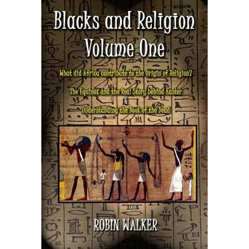Blacks and Religion Volume One: What did Africa contribute to the Origin of Religion? The Equinox and the Real Story behind Easter & Understanding the - Paperback
