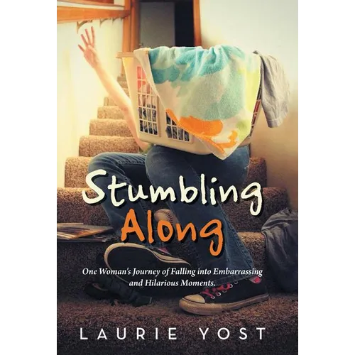 Stumbling Along: One Woman's Journey of Falling into Embarrassing and Hilarious Moments. - Hardcover