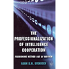 The Professionalization of Intelligence Cooperation: Fashioning Method Out of Mayhem - Hardcover