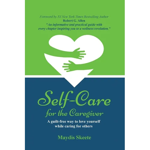 Self-Care for the Caregiver: A guilt-free way to love yourself while caring for others - Paperback