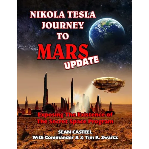 Nikola Tesla Journey to Mars Update: Exposing the Existence of the Secret Space Program - Paperback