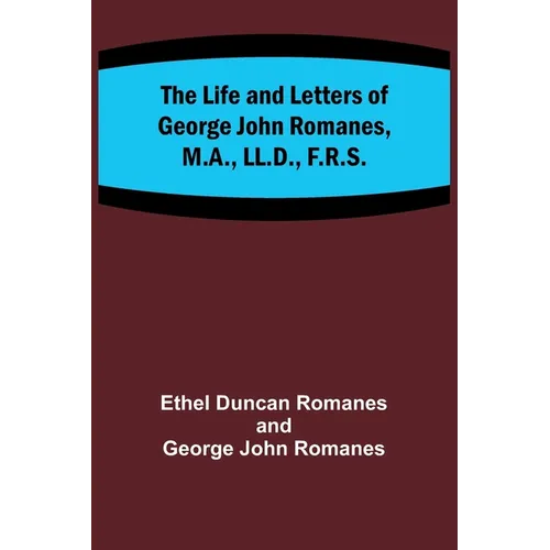 The Life and Letters of George John Romanes, M.A., LL.D., F.R.S. - Paperback
