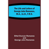 The Life and Letters of George John Romanes, M.A., LL.D., F.R.S. - Paperback
