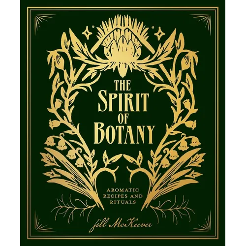 The Spirit of Botany: Aromatic Recipes and Rituals - Hardcover