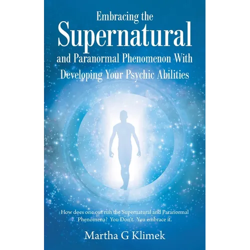 Embracing the Supernatural and Paranormal Phenomenon with Developing Your Psychic Abilities: How Does One out Run the Supernatural and Paranormal Phen - Paperback
