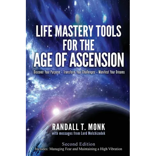 LIFE MASTERY TOOLS FOR THE AGE OF ASCENSION - Revised Edition: Discover Your Purpose - Transform Your Challenges - Manifest Your Dreams - Paperback