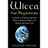Wicca for Beginners: A Guide to Cultivating Real Wiccan Beliefs, Magic and Ritual into Your Life - Paperback