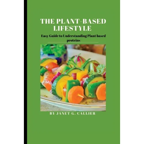 The plant based lifestyle: Easy Guide to Understanding Plant based proteins - Paperback
