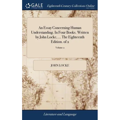 An Essay Concerning Human Understanding. In Four Books. Written by John Locke, ... The Eighteenth Edition. of 2; Volume 2 - Hardcover