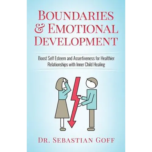 Boundaries & Emotional Development: Boost Self-Esteem & Assertiveness for Healthier Relationships with Inner Child Healing - Paperback