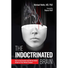The Indoctrinated Brain: How to Successfully Fend Off the Global Attack on Your Mental Freedom - Hardcover