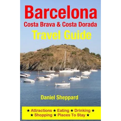 Barcelona, Costa Brava & Costa Dorada Travel Guide: Attractions, Eating, Drinking, Shopping & Places To Stay - Paperback