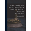 Tumours of the Breast, and Their Treatment and Cure by Medicines - Paperback