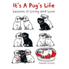 It's a Pug's Life: Lessons in Living and Love - Hardcover