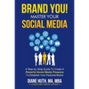 BRAND YOU! Master Your Social Media: A Step-by-Step Guide To Create A Powerful Social Media Presence To Establish Your Personal Brand - Paperback