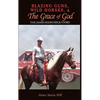 Blazing Guns, Wild Horses, & the Grace of God: The James Kilpatrick Story - Hardcover