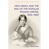 New Media and the Rise of the Popular Woman Writer, 1832-1860 - Paperback